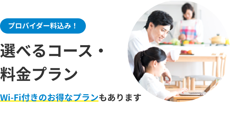 プロバイダー料込み! 選べる料金・コースプラン Wi-Fi付きのお得なプランもあります