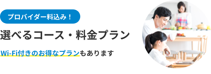 プロバイダー料込み! 選べる料金・コースプラン Wi-Fi付きのお得なプランもあります